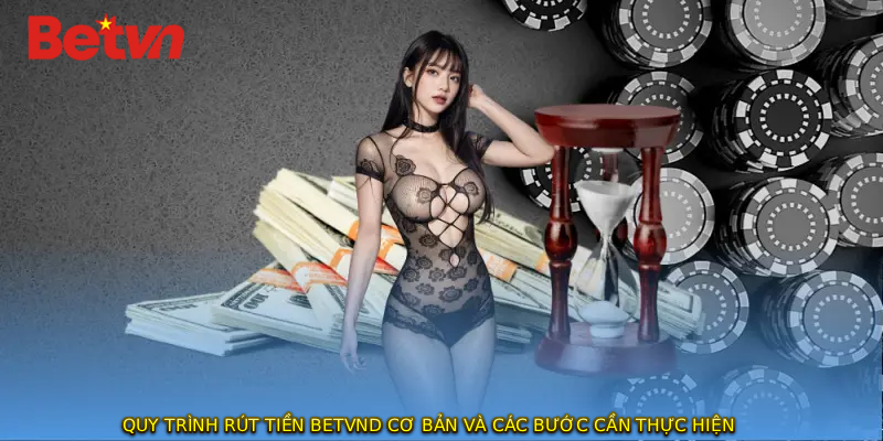 Quy trình rút tiền BETVND cơ bản và các bước cần thực hiện