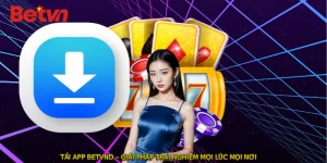 TẢI APP BETVND – Giải Pháp Trải Nghiệm Mọi Lúc Mọi Nơi