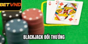 Blackjack Đổi Thưởng - Bí Kíp Tăng Cơ Hội Thắng Tại Sòng