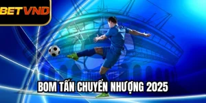Bom Tấn Chuyển Nhượng 2025 Khiến Cả Châu Âu Chao Đảo