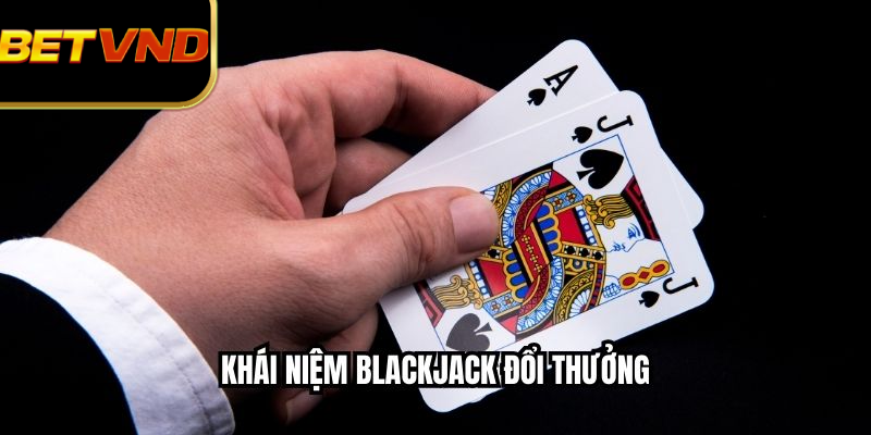 Khái niệm blackjack đổi thưởng