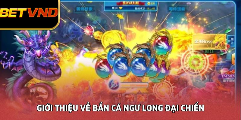 Giới Thiệu Về Bắn Cá Ngư Long Đại Chiến