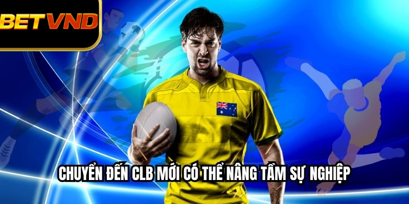 Chuyển đến CLB mới có thể nâng tầm sự nghiệp