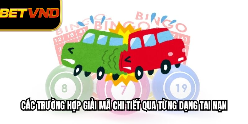 Các trường hợp giải mã chi tiết qua từng dạng tai nạn