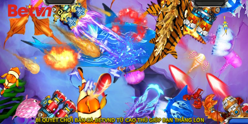 Bí quyết chơi bắn cá BETVND từ cao thủ giúp bạn thắng lớn
