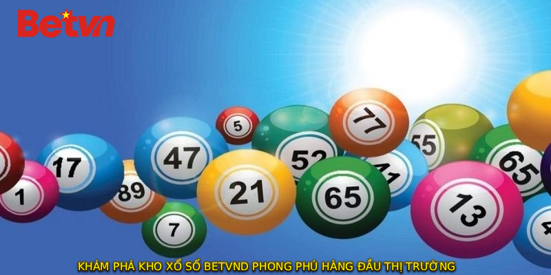 Khám phá kho xổ số BETVND phong phú hàng đầu thị trường