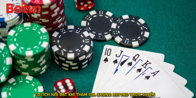 Lợi ích nổi bật khi tham gia CASINO BETVND trực tuyến