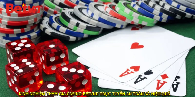 Kinh nghiệm tham gia CASINO BETVND trực tuyến an toàn và hiệu quả